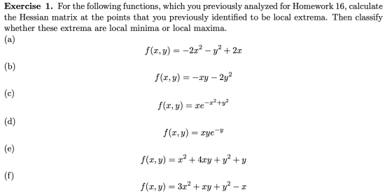 9 Exercise 1. For the following functions, which you previously analyzed for Homework 16, calculate the Hessian matrix at the
