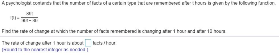 A psychologist contends that the number of facts of a certain type that are remembered after t hours is given by the followin