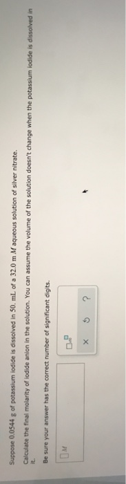Suppose 0.0544 g of potassium iodide is dissolved in 50 mL of a 32.0 m M aqueous solution of silver nitrate. Calculate the fi