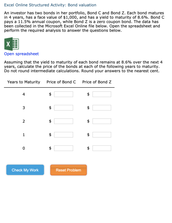 Excel Online Structured Activity: Bond valuation An investor has two bonds in her portfolio, Bond C and Bond Z. Each bond mat