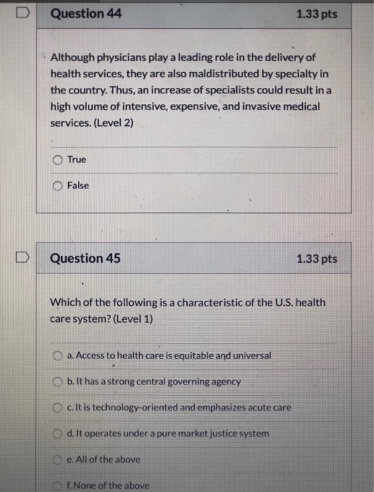 Question 44 1.33 pts Although physicians play a leading role in the delivery of health services, they are also maldistributed