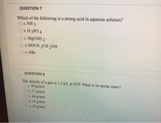 QUESTION 7 Which of the following is a strong acid in aqueous solution? O a. NH 3 OБ.Н ЗРО 4 Oc Mg(OH) 2 Od. HOCH 2CH 20H е.
