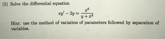 (5) Solve the differential equation V+x2 Hint: use the method of variation of parameters followed by separation of variables.