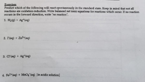 Exercises Predict which of the following will react spontaneously in the standard state. Keep in mind that not all reactions
