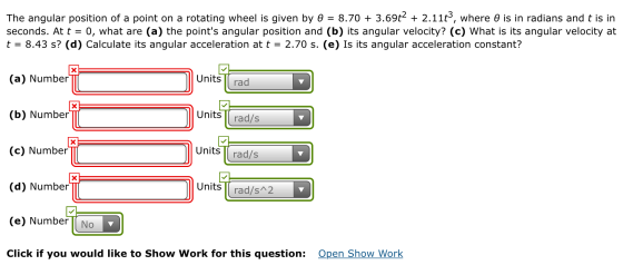 The angular position of a point on a rotating wheel is given by 0 = 8.70 + 3.69t2 + 2.11ť, where O is in radians and t is in