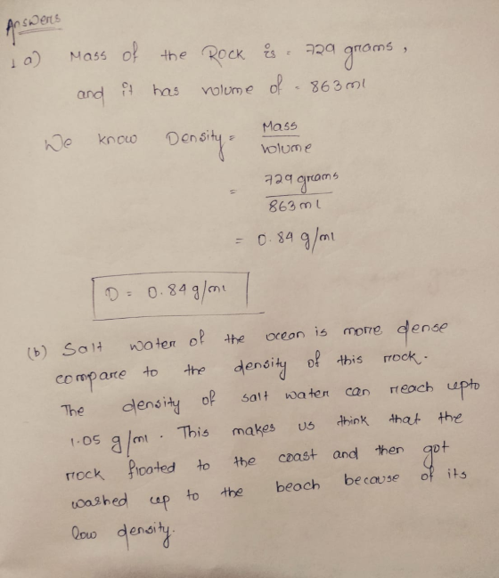 Answers 1a) Mass of the Rock és : 229 groms, and it has volume of 863 ml know Density Mass wlume 729 grams 863 ml = 0.84 g/ml