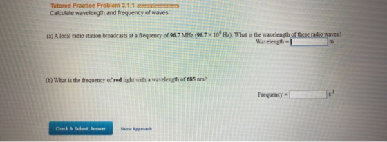 Tutored Practice Problem 3.1.1 cm Calculate wavelength and frequency of waves. (a) A local radio station broadcasts at a freq