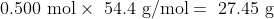 \text { 0.500 mol} \times \text { 54.4 g/mol} = \text { 27.45 g}