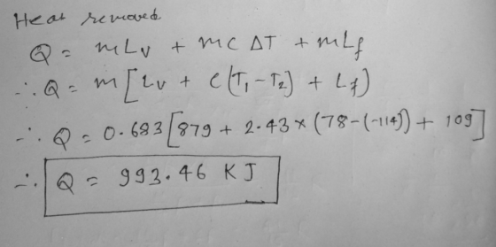 Heat removed Q- men + MC AT +mth. -.Q= in [lo + el Ti-Te) + Lt). 10.0.693 [879 + 2.43* (78-(-114)) + 109] Q-993.46 KJ