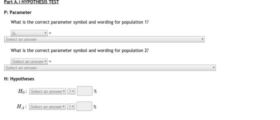 Part A.) HYPOTHESIS TEST P: Parameter What is the correct parameter symbol and wording for population 1? Select an answer Wha