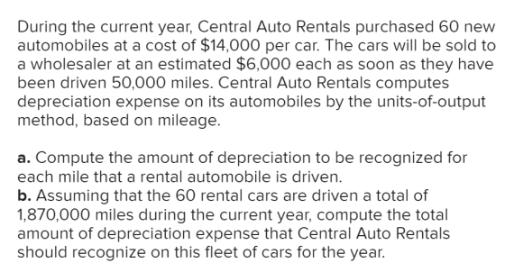 During the current year, Central Auto Rentals purchased 60 new automobiles at a cost of $14,000 per car. The cars will be sol