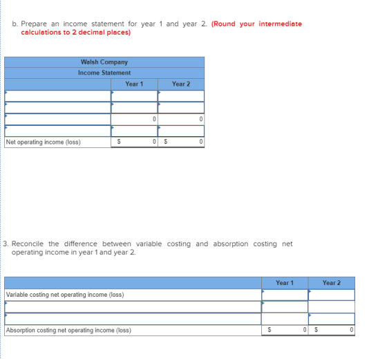 b. Prepare an income statement for year 1 and year 2. (Round your intermediate calculations to 2 decimal places) Walsh Compan