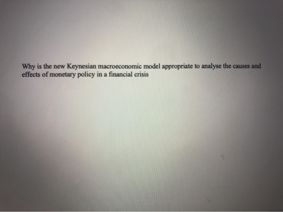 Why is the new Keynesian macroeconomic model appropriate to analyse the causes and effects of monetary policy in a financial
