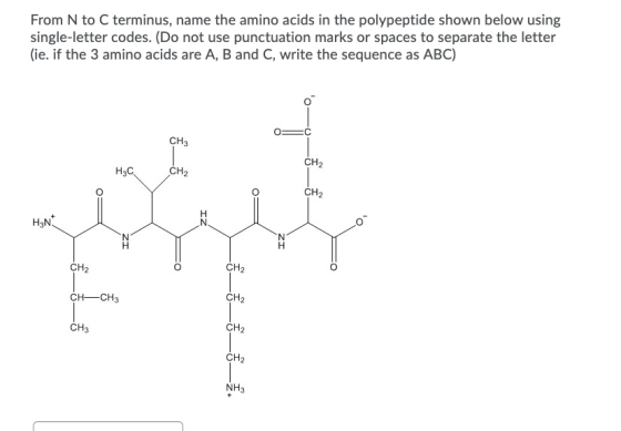 From N to C terminus, name the amino acids in the polypeptide shown below using single-letter codes. (Do not use punctuation