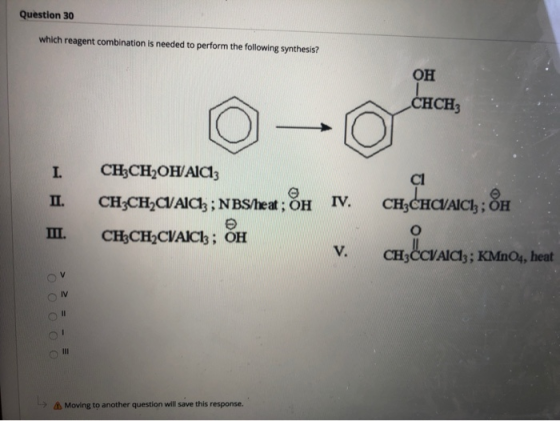 Question 30 which reagent combination is needed to perform the following synthesis? ОН CHCH; O-OT I. CH3CH2OH AICI: СІ 1. CHẶ