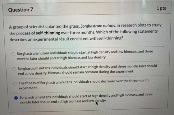 Question 7 1 pts A group of scientists planted the grass, Sorghastrum nutans, in research plots to study the process of self-