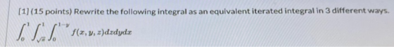 [1] (15 points) Rewrite the following integral as an equivalent iterated integral in 3 different ways. ע1 6 VAL.* $(3,2, 2)dz