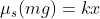\mu_s(mg)= kx