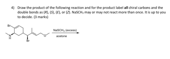 4) Draw the product of the following reaction and for the product label all chiral carbons and the double bonds as (R), (S),