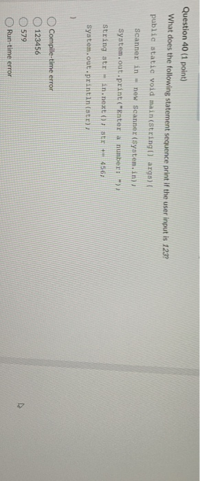 Question 40 (1 point) What does the following statement sequence print If the user input is 1234 public static void main(Stri