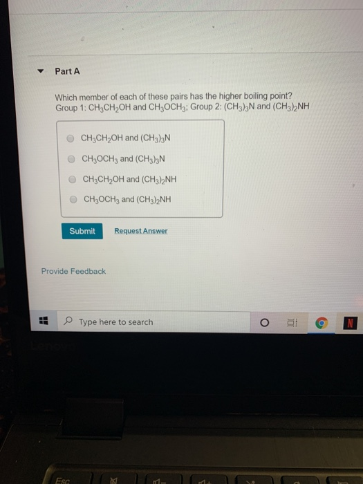 Part A Which member of each of these pairs has the higher boiling point? Group 1: CH3CH2OH and CH OCH3; Group 2: (CH3)3N and