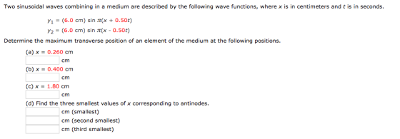 Two sinusoidal waves combining in a medium are descri bed by the following wave functions, where x is in centimeters and t is