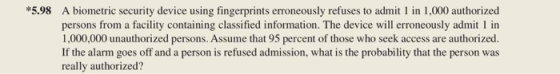*5.98 A biometric security device using fingerprints erroneously refuses to admit 1 in 1,000 authorized persons from a facili