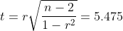 t = rsqrt{rac{n-2}{1-r^{2}}} = 5.475