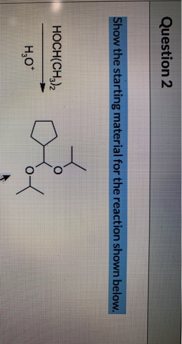 Question 2 Show the starting material for the reaction shown below. HOCH(CH3)2 o H20*