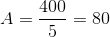 A=\frac{400}{5}=80