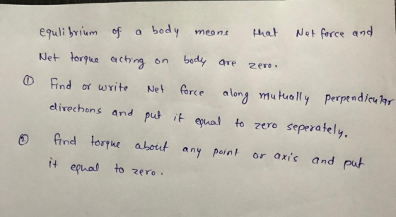 equlibrium of a body means that Not force and zero. Net torque acting on body are 0 Find or write Net force along mutually pe