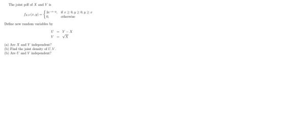 The Jout pdf of X and Y - y 22 XV0 0 . if 20. y otherwise Define new random variables by - Y -X V = VX (a) Are X and Y indepe