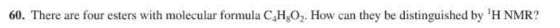 60. There are four esters with molecular formula C H2O2. How can they be distinguished by H NMR?