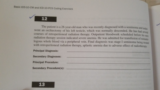 Basic ICD-10-CM and ICD-10 PCS Coding Exercises 12 The patient is a 28-year-old man who was recently diagnosed with a seminom