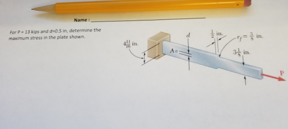 Name : For P = 13 kips and d=0.5 in, determine the maximum stress in the plate shown. 41 in Ае