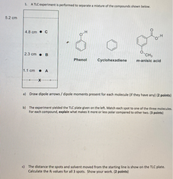 1. A TLC experiment is performed to separate a mixture of the compounds shown below. 5.2 cm 4.8 cm • C 0-H O-H 2.3 cm • B OCH