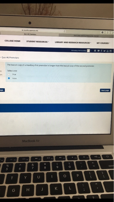 COLLEGE HOME STUDENT RESOURCES LIBRARY AND RESEARCH RESOURCES MY COURSES . Quiz a6 Premelars The buccal cusp of a maxillary first premolar is longer than the buaccal cusp of the second premelr Select one O False MacBook Air 0 5 レ
