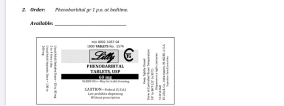 2. Order: Phenobarbital gr 1 p.o. at bedtime. Available: NCD 0002-1037-04 1000 TABLETS NO. 1574 200 mg 2 to 4 time a day Usua