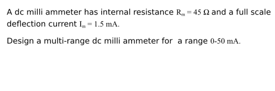 A dc milli ammeter has internal resistance Rm 45 deflection current Im 1.5 mA and a full scale Design a multi-range dc milli