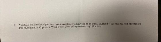 2 You have the opportunity to buy a preferred stock which pays an $8.50 annual dividend. Your required rate of return on this
