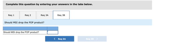 Complete this question by entering your answers in the tabs below. Req 1 Req 2 | Req3A Req ЗА Req 3B Req3B Should MSI drop th