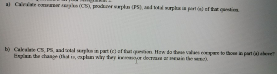 ve y em . a) Calculate consumer surplus (CS), producer surplus (PS), and total surplus in part (a) of that question b) Calcul