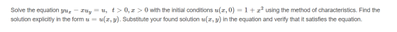 Solve the equation yu- xui = u, t > 0,x >0 with the initial conditions u(x, 0) =1 + x2 using the method of characteristics. F