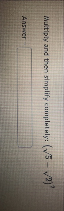 Multiply and then simplify completely: (V5 - 2)? Answer