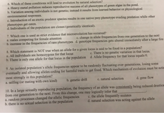 6. Which of these conditions will lead to evolution by natural selection? a. Heavy metal pollution reduces reproductive succe