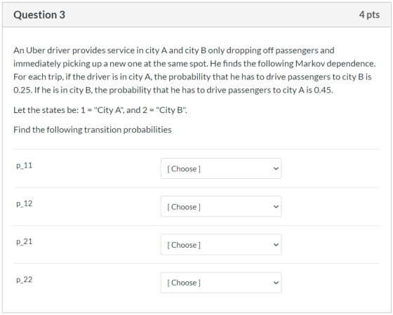 Question 3 4 pts An Uber driver provides service in city A and city B only dropping off passengers and immediately picking up
