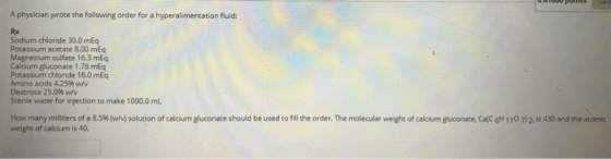 0.41000 PUISS A physician grote the following order for a hyperalimentation fluid: Sodium chloride 30.0 mEq Potassium acetate