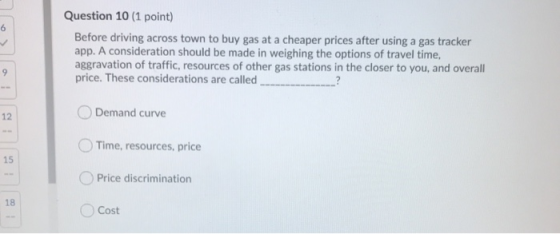 Question 10 (1 point) Before driving across town to buy gas at a cheaper prices after using a gas tracker app. A consideratio