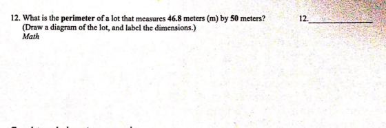 12. 12. What is the perimeter of a lot that measures 46.8 meters (m) by 50 meters? (Draw a diagram of the lot, and label the