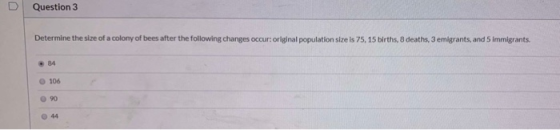 D Questi Question 3 Determine the size of a colony of bees after the following changes occur original population size is 75,